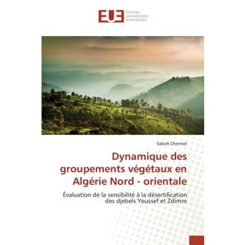 Dynamique Des Groupements Vegetaux En Algerie Nord - Orientale = Dynamique Des Groupements Va(c)Ga(c)T..., Univ Europeenne