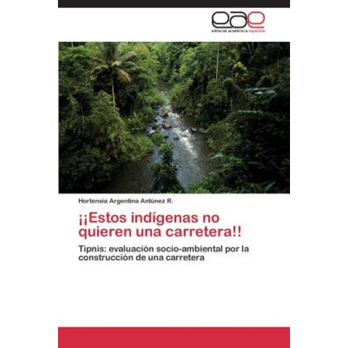 Estos Indigenas No Quieren Una Carretera!!, Eae Editorial Academia Espanola