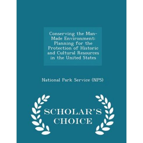 Conserving the Man-Made Environment: Planning for the Protection of Historic and Cultural Resources in..., Scholar''s Choice