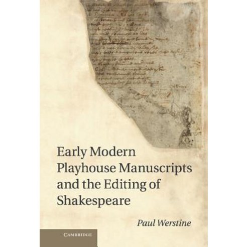 Early Modern Playhouse Manuscripts and the Editing of Shakesearly Modern Playhouse Manuscripts and the..., Cambridge University Press