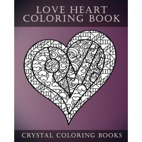 Love Heart Coloring Book: A Stress Relief Adult Coloring Book Containing 30 Romantic Coloring Pages, Createspace Independent Publishing Platform