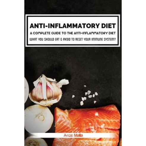 Anti-Inflammatory Diet: A Complete Guide to the Anti-Inflammatory Diet How to Reduce Inflammation?: W..., Createspace Independent Publishing Platform