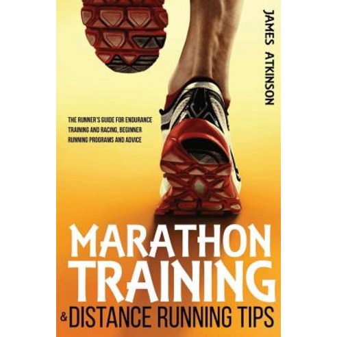 Marathon Training & Distance Running Tips: The Runners Guide for Endurance Training and Racing Beginn..., Createspace Independent Publishing Platform