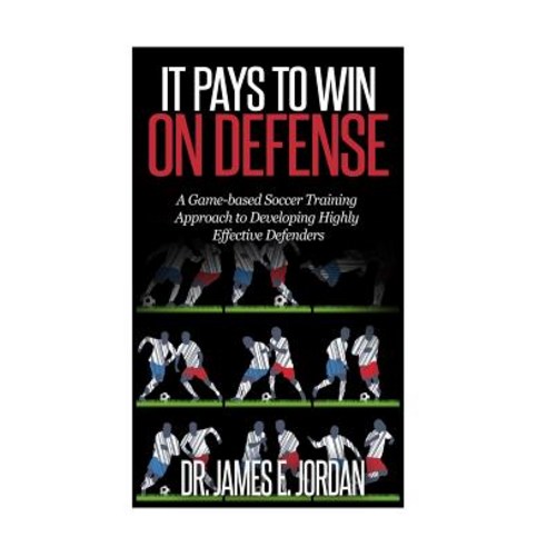 It Pays to Win on Defense: A Game-Based Soccer Approach to Developing Highly Effective Defenders Pape..., Createspace Independent Publishing Platform