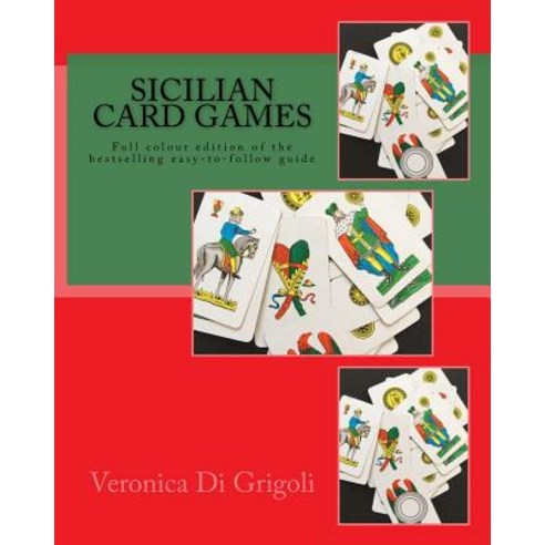 Sicilian Card Games: An Easy-To-Follow Guide (Colour Edition): Full Colour Large-Format Edition of the..., Createspace Independent Publishing Platform