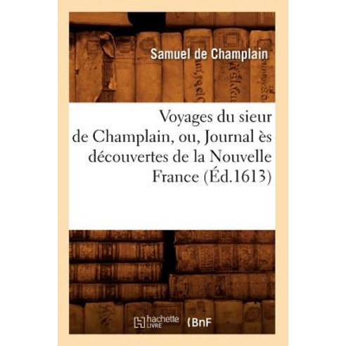 Voyages Du Sieur de Champlain Ou Journal Es Decouvertes de la Nouvelle France, Hachette Livre - Bnf