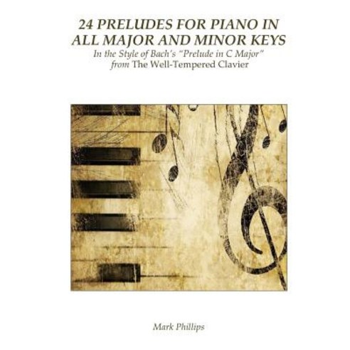 24 Preludes for Piano in All Major and Minor Keys: In the Style of Bach''s "Prelude in C Major" from th..., Createspace Independent Publishing Platform