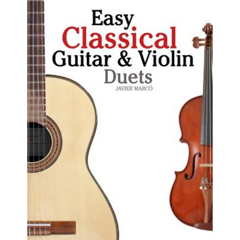 Easy Classical Guitar & Violin Duets: Featuring Music of Bach Mozart Beethoven Vivaldi and Other Co..., Createspace Independent Publishing Platform