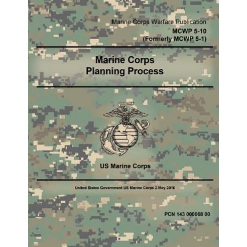 Marine Corps Warfare Publication McWp 5-10 (Formerly McWp 5-1) Marine Corps Planning Process 2 May 201..., Createspace Independent Publishing Platform