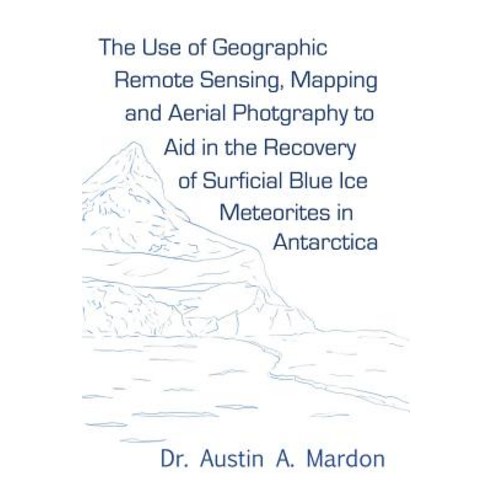The Use of Geographic Remote Sensing Mapping and Aerial Photography to Aid in the Recovery of Blue Ic..., Golden Meteorite Press