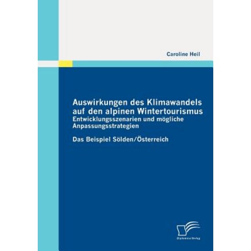 Auswirkungen Des Klimawandels Auf Den Alpinen Wintertourismus - Entwicklungsszenarien Und Mogliche Anp..., Diplomica Verlag Gmbh
