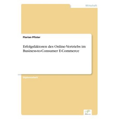 Erfolgsfaktoren Des Online-Vertriebs Im Business-To-Consumer E-Commerce, Diplom.de