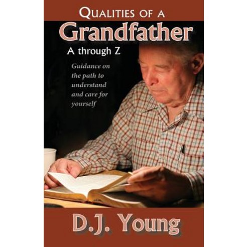 Qualities of a Grandfather-A Through Z: Guidance on the Path to Understand and Care for Yourself, Createspace Independent Publishing Platform