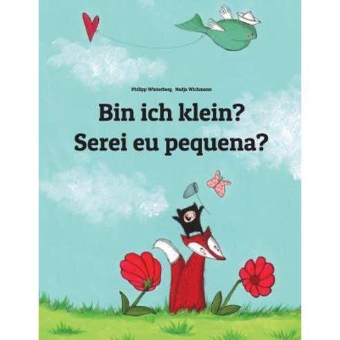 Bin Ich Klein? Serei Eu Pequena?: Kinderbuch Deutsch-Portugiesisch (Portugal) (Zweisprachig/Bilingual), Createspace Independent Publishing Platform