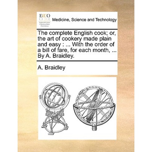 The Complete English Cook; Or the Art of Cookery Made Plain and Easy: ... with the Order of a Bill of..., Gale Ecco, Print Editions