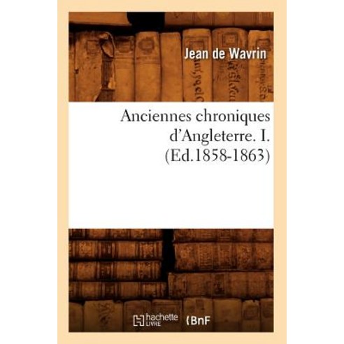 Anciennes Chroniques D''Angleterre. I., Hachette Livre - Bnf