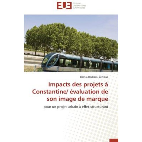 Impacts Des Projets a Constantine/ Evaluation de Son Image de Marque = Impacts Des Projets a Constanti..., Univ Europeenne