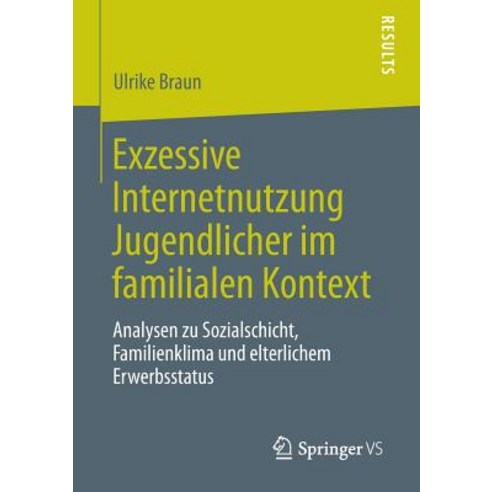 Exzessive Internetnutzung Jugendlicher Im Familialen Kontext: Analysen Zu Sozialschicht Familienklima..., Springer vs