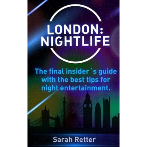 London: Nightlife.: The Final Insiders Guide Written by Locals In-The-Know with the Best Tips for Nigh..., Createspace Independent Publishing Platform