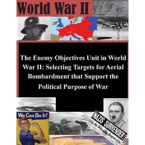 The Enemy Objectives Unit in World War II: Selecting Targets for Aerial Bombardment That Support the P..., Createspace Independent Publishing Platform