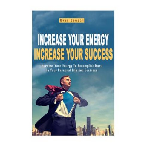 Increase Your Energy Increase Your Success: Harness Your Energy to Accomplish More in Your Personal L..., Createspace Independent Publishing Platform