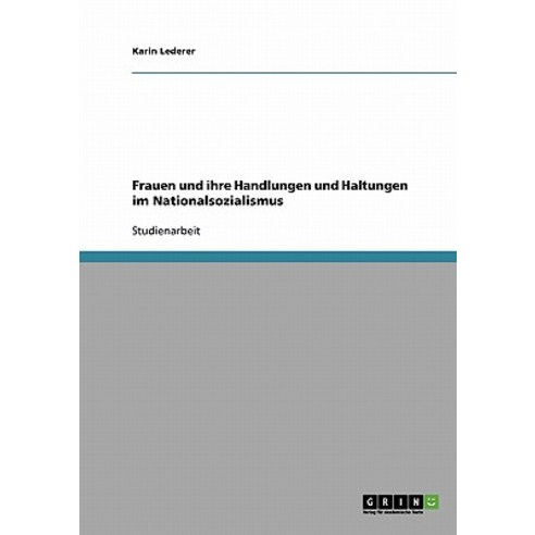 Frauen Und Ihre Handlungen Und Haltungen Im Nationalsozialismus, Grin Publishing