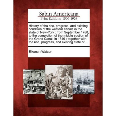 History of the Rise Progress and Existing Condition of the Western Canals in the State of New-York: ..., Gale Ecco, Sabin Americana