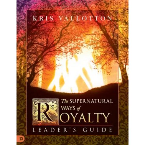 The Supernatural Ways of Royalty Leader''s Guide: Discovering Your Rights and Privileges of Being a Son..., Destiny Image Incorporated