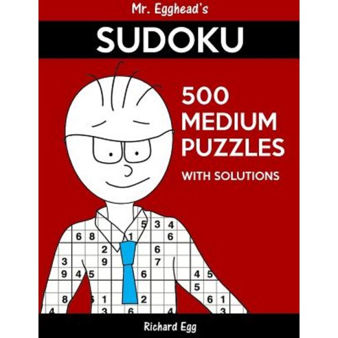 Mr. Egghead''s Sudoku 500 Medium Puzzles with Solutions: Only One Level of Difficulty Means No Wasted P..., Createspace Independent Publishing Platform