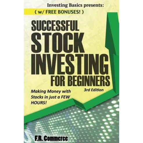 Stock Investing Successfully for Beginners: (W/ Free Bonuses) Making Money with Stocks in Just a Few H..., Createspace Independent Publishing Platform