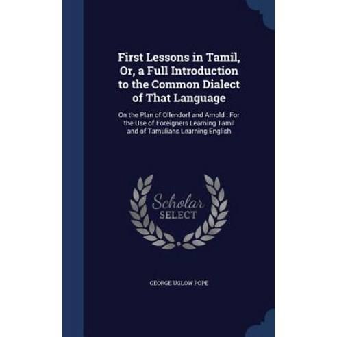 First Lessons in Tamil Or a Full Introduction to the Common Dialect of That Language: On the Plan of..., Sagwan Press