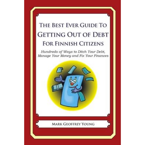 The Best Ever Guide to Getting Out of Debt for Finnish Citizens: Hundreds of Ways to Ditch Your Debt ..., Createspace