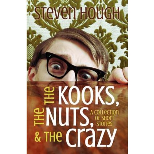 The Kooks the Nuts & the Crazy a Collection of Short Stories: Odd People I''ve Met Whle Traveling, Createspace Independent Publishing Platform