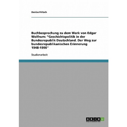 Buchbesprechung Zu Dem Werk Von Edgar Wolfrum: "Geschichtspolitik in Der Bundesrepublik Deutschland. D..., Grin Publishing