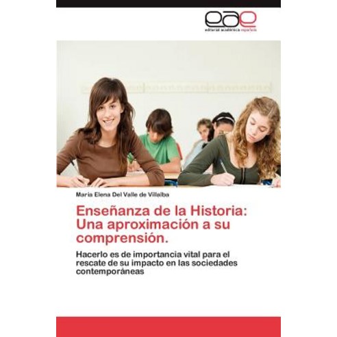 Ensenanza de La Historia: Una Aproximacion a Su Comprension., Eae Editorial Academia Espanola