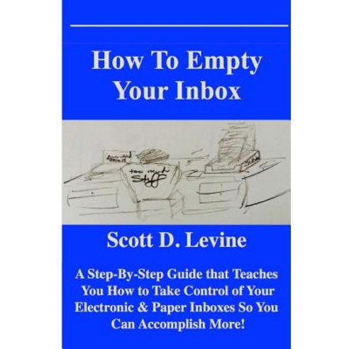 How to Empty Your Inbox: A Step-By-Step Guide That Teaches You Paperback, Createspace Independent Publishing Platform