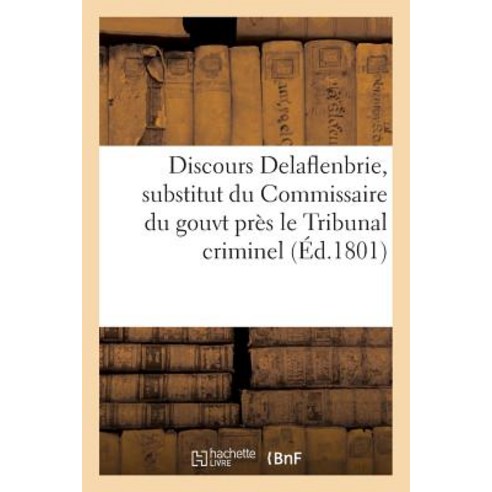 Discours Delaflenbrie Substitut Du Commissaire Du Gouvt Pres Le Tribunal Criminel = Discours Delaflen..., Hachette Livre Bnf