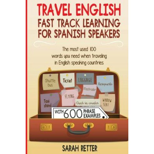 Travel English: Fast Track Learning for Spanish Speakers: The Most Used 100 Words You Need to Get Arou..., Createspace Independent Publishing Platform
