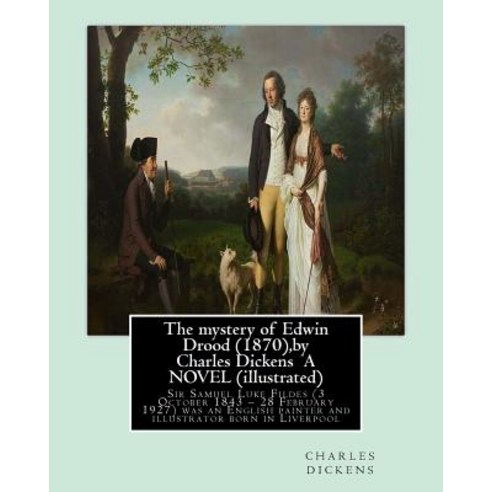 The Mystery of Edwin Drood (1870) by Charles Dickens a Novel (Illustrated): Sir Samuel Luke Fildes (3..., Createspace Independent Publishing Platform