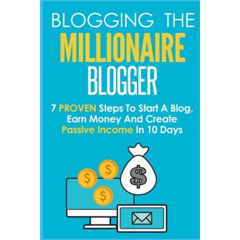 Blogging: The Millionaire Blogger: 7 Proven Steps to Start a Blog Earn Money and Create Passive Incom..., Createspace Independent Publishing Platform