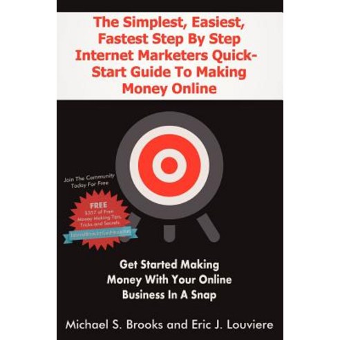 The Simplest Easiest Fastest Step by Step Internet Marketers Quick-Start Guide to Making Money Onlin..., Michael Brooks