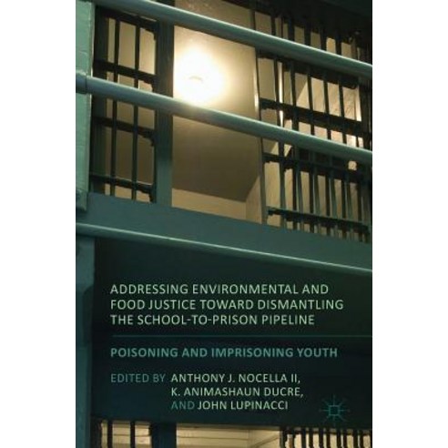 Addressing Environmental and Food Justice Toward Dismantling the School-To-Prison Pipeline: Poisoning ..., Palgrave MacMillan
