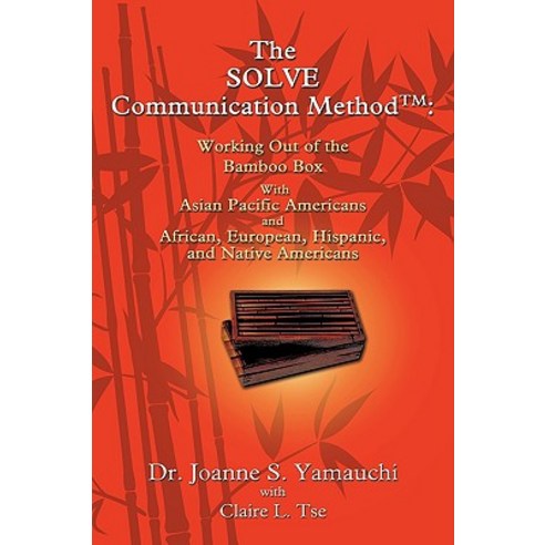The Solve Communication Method: Working Out of the Bamboo Box with Asian Pacific Americans and African..., iUniverse