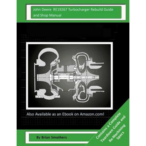 John Deere Re19267 Turbocharger Rebuild Guide and Shop Manual: Garrett Honeywell T04b31 409930-0008 4..., Createspace Independent Publishing Platform