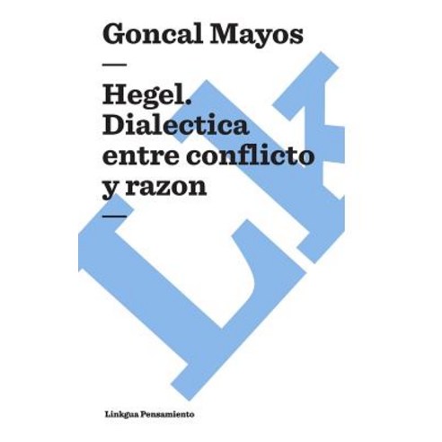 Hegel. Dialectica Entre Conflicto y Razon, Linkgua
