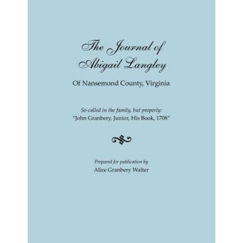The Journal of Abigail Langley of Nansemond County Virginia. So-Called in the Family But Properly: J..., Clearfield