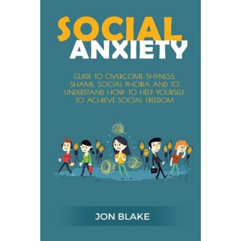 Social Anxiety: Guide to Overcome Shyness Shame Social Phobia and to Understand How to Help Yourself..., Createspace Independent Publishing Platform