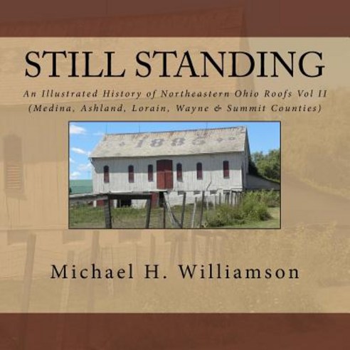 Still Standing: An Illustrated History of Northeastern Ohio Roofs Vol. II (Medina Wayne Lorain & Su..., Createspace Independent Publishing Platform
