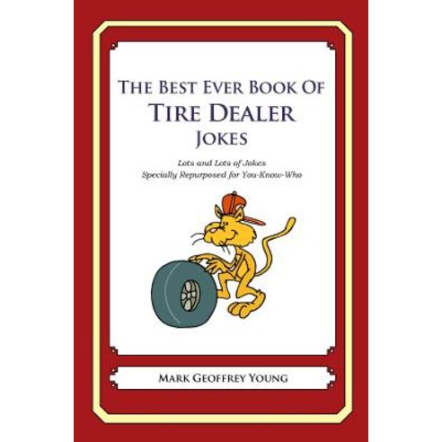 The Best Ever Book of Tire Dealer Jokes: Lots and Lots of Jokes Specially Repurposed for You-Know-Who, Createspace Independent Publishing Platform