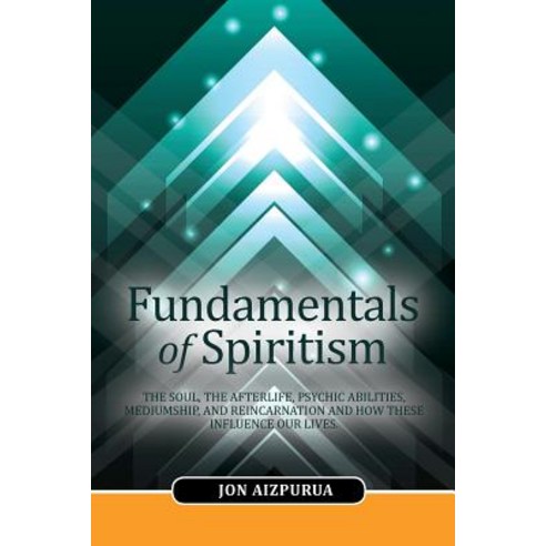 Fundamentals of Spiritism: The Soul the Afterlife Psychic Abilities Mediumship and Reincarnation a..., Createspace